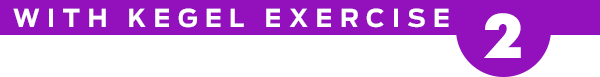 2. With Kegel Exercise >
