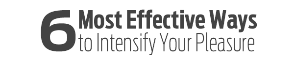 6 Most Effective Ways to Intensify Your Pleasure